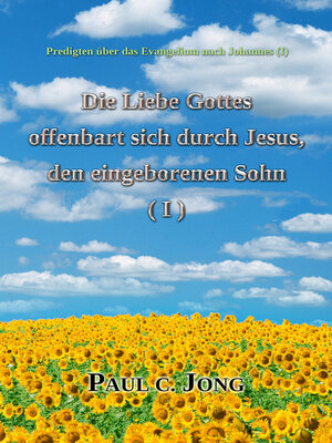 cover image of Predigten über das Evangelium nach Johannes (Ⅰ)--Die Liebe Gottes offenbart sich durch Jesus, den eingeborenen Sohn (I)